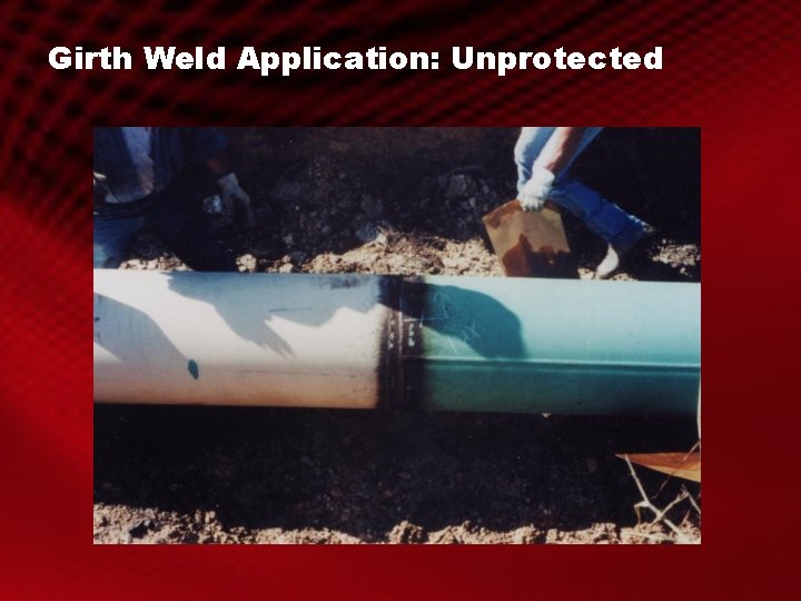 Girth Weld Application: Unprotected 