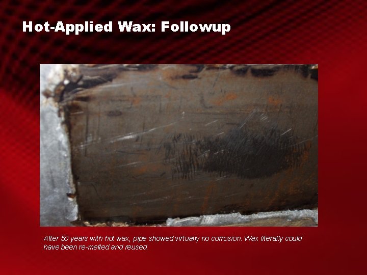 Hot-Applied Wax: Followup After 50 years with hot wax, pipe showed virtually no corrosion.