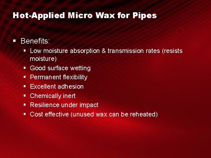Hot-Applied Micro Wax for Pipes § Benefits: § Low moisture absorption & transmission rates