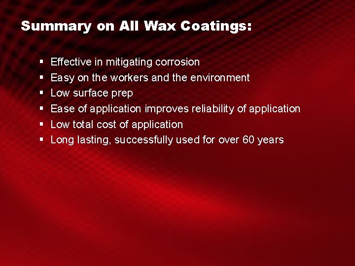 Summary on All Wax Coatings: § § § Effective in mitigating corrosion Easy on