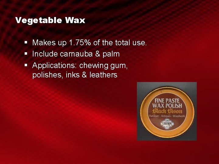 Vegetable Wax § Makes up 1. 75% of the total use. § Include carnauba