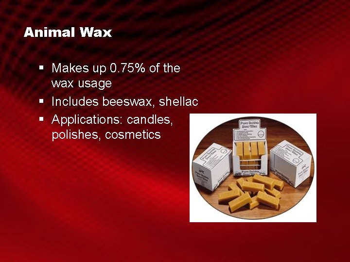 Animal Wax § Makes up 0. 75% of the wax usage § Includes beeswax,