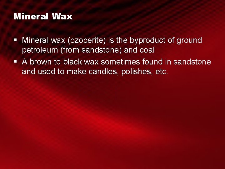 Mineral Wax § Mineral wax (ozocerite) is the byproduct of ground petroleum (from sandstone)