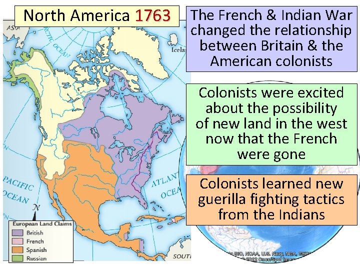 North America 1763 The French & Indian War changed the relationship between Britain &