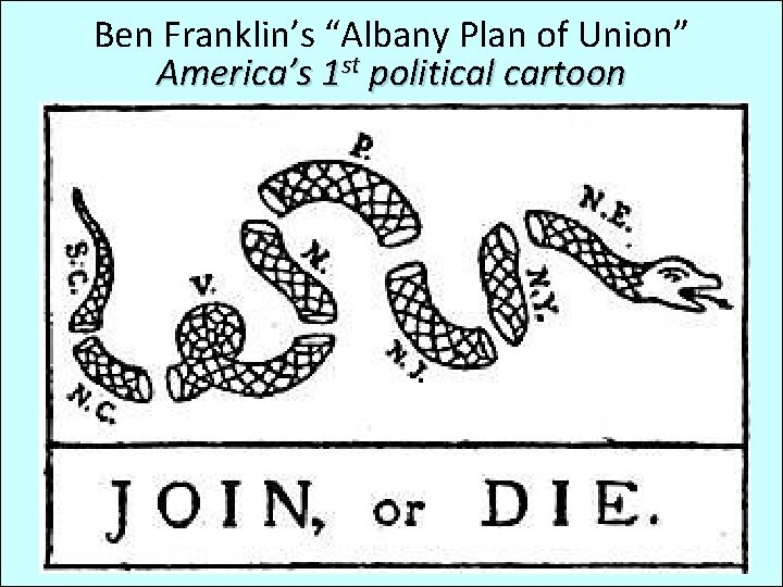 Ben Franklin’s “Albany Plan of Union” America’s 1 st political cartoon 