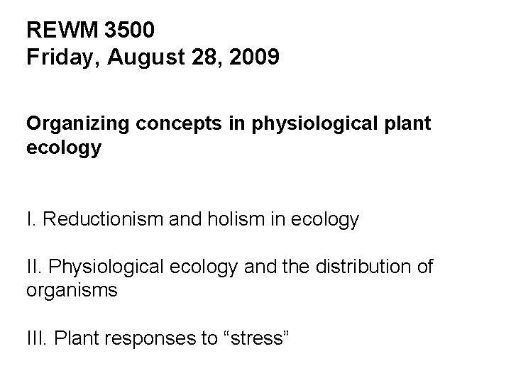 REWM 3500 Friday, August 28, 2009 Organizing concepts in physiological plant ecology I. Reductionism