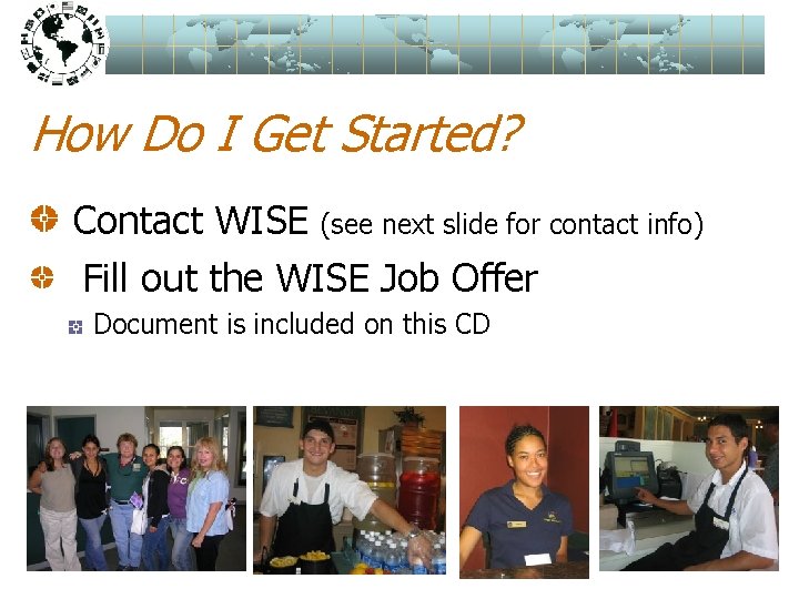 How Do I Get Started? Contact WISE (see next slide for contact info) Fill