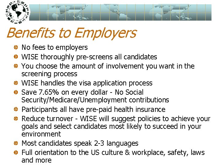 Benefits to Employers No fees to employers WISE thoroughly pre-screens all candidates You choose