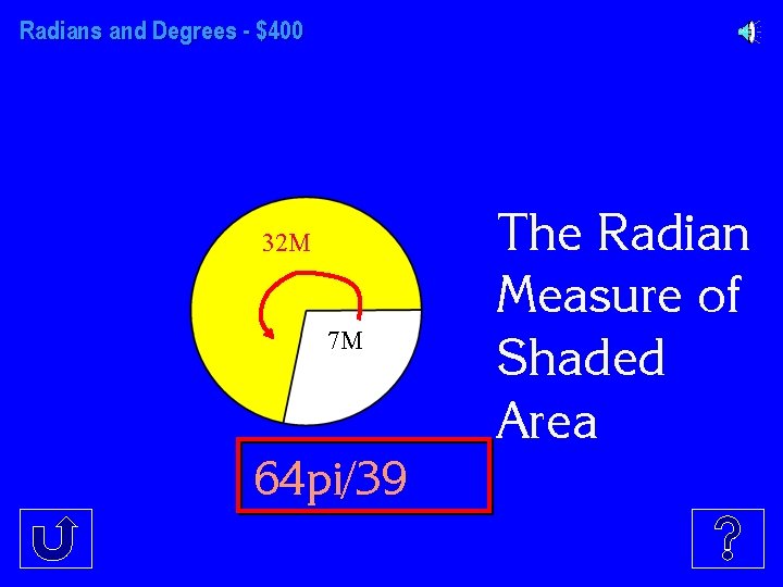 Radians and Degrees - $400 32 M 7 M 64 pi/39 The Radian Measure