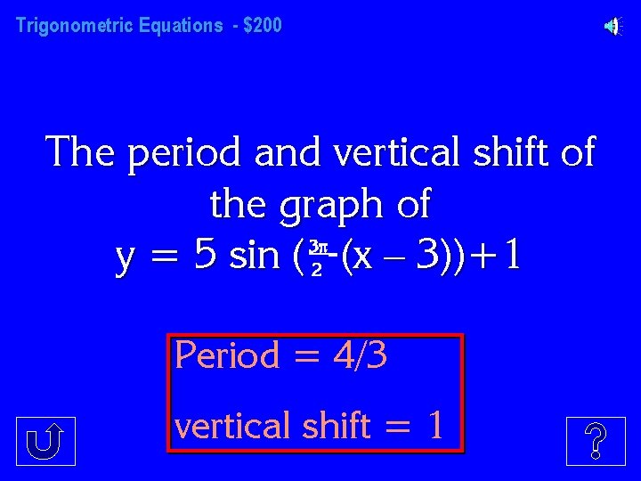 Trigonometric Equations - $200 The period and vertical shift of the graph of 3