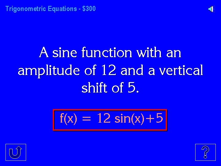 Trigonometric Equations - $300 A sine function with an amplitude of 12 and a