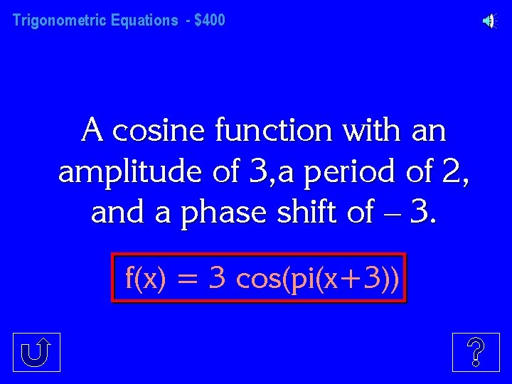 Trigonometric Equations - $400 A cosine function with an amplitude of 3, a period