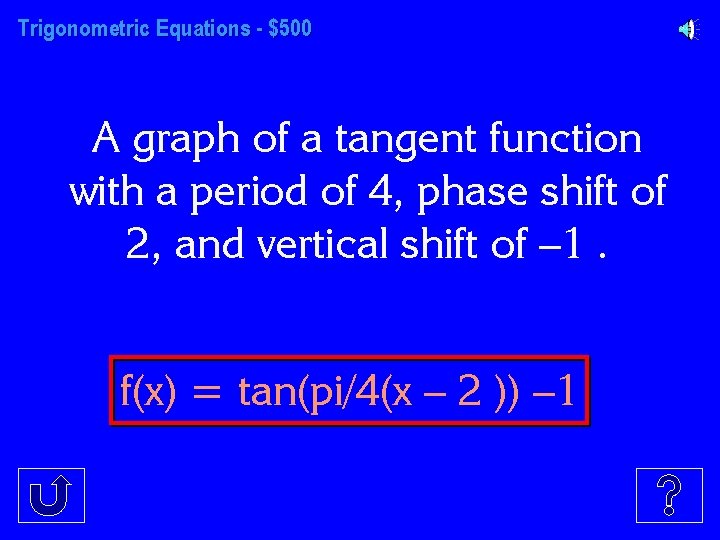 Trigonometric Equations - $500 A graph of a tangent function with a period of