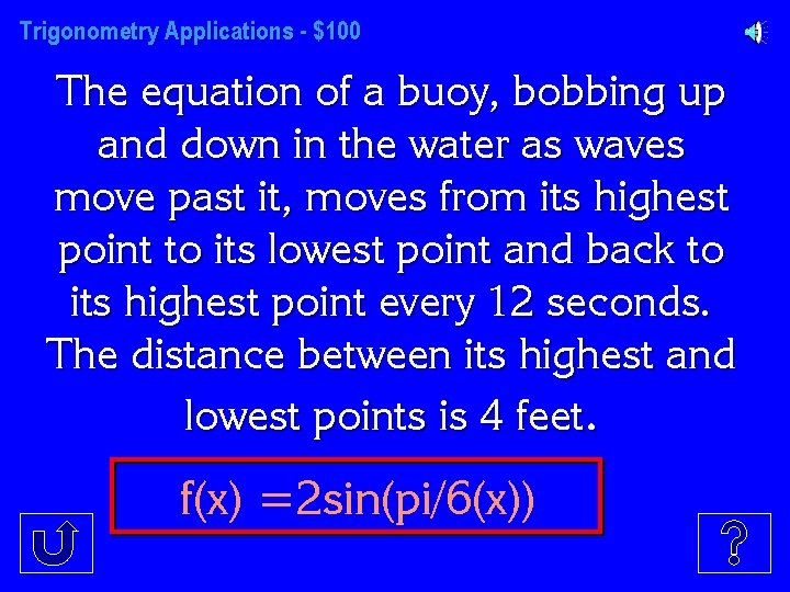 Trigonometry Applications - $100 The equation of a buoy, bobbing up and down in