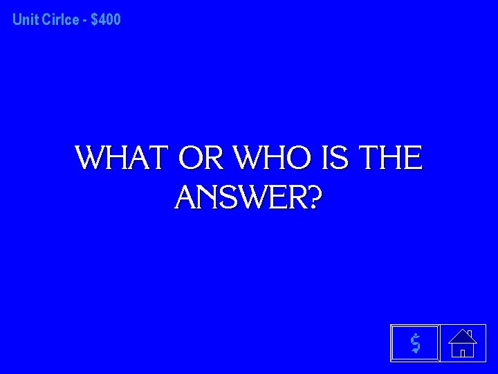 Unit Cirlce - $400 WHAT OR WHO IS THE ANSWER? $ 