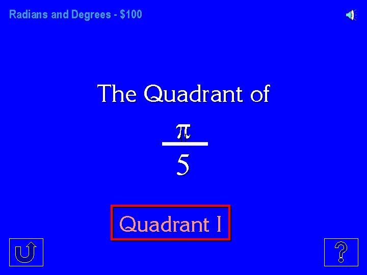 Radians and Degrees - $100 The Quadrant of 5 Quadrant I 