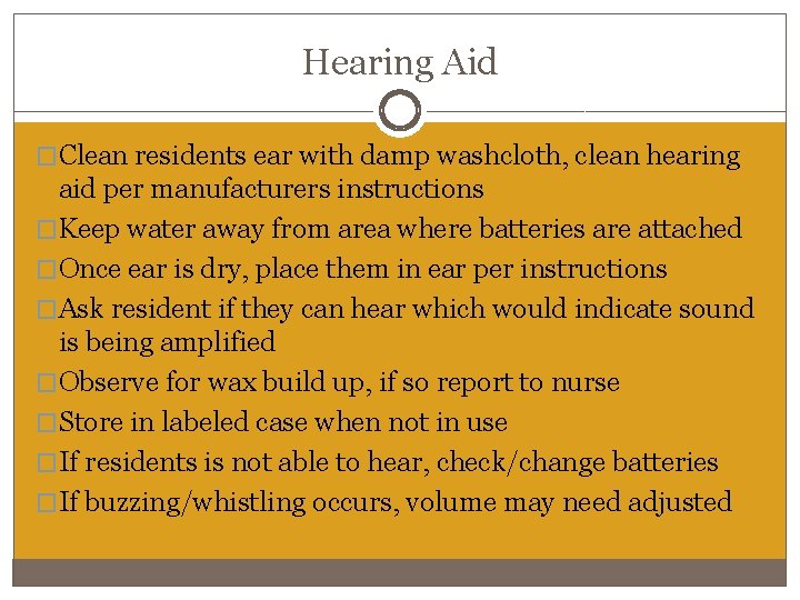 Hearing Aid �Clean residents ear with damp washcloth, clean hearing aid per manufacturers instructions