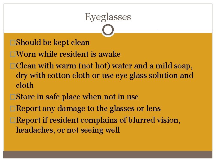 Eyeglasses �Should be kept clean �Worn while resident is awake �Clean with warm (not