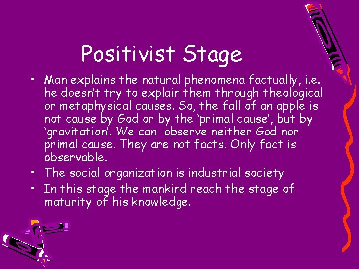 Positivist Stage • Man explains the natural phenomena factually, i. e. he doesn’t try
