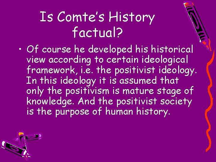 Is Comte’s History factual? • Of course he developed historical view according to certain
