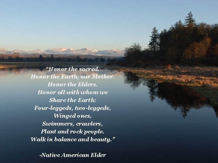 “Honor the sacred. Honor the Earth, our Mother. Honor the Elders. Honor all with
