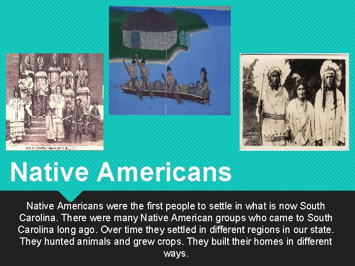 Native Americans were the first people to settle in what is now South Carolina.