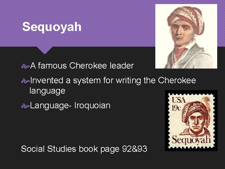 Sequoyah A famous Cherokee leader Invented a system for writing the Cherokee language Language-