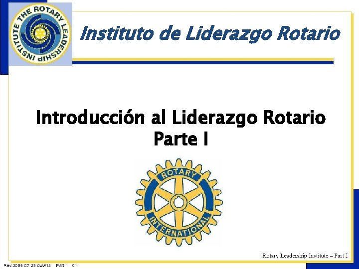 Instituto de Liderazgo Rotario Introducción al Liderazgo Rotario Parte I 