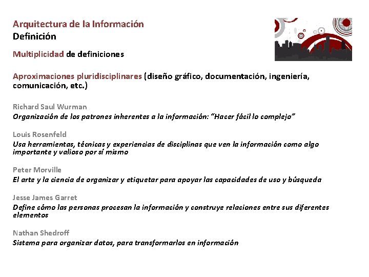 Arquitectura de la Información Definición Multiplicidad de definiciones Aproximaciones pluridisciplinares (diseño gráfico, documentación, ingeniería,