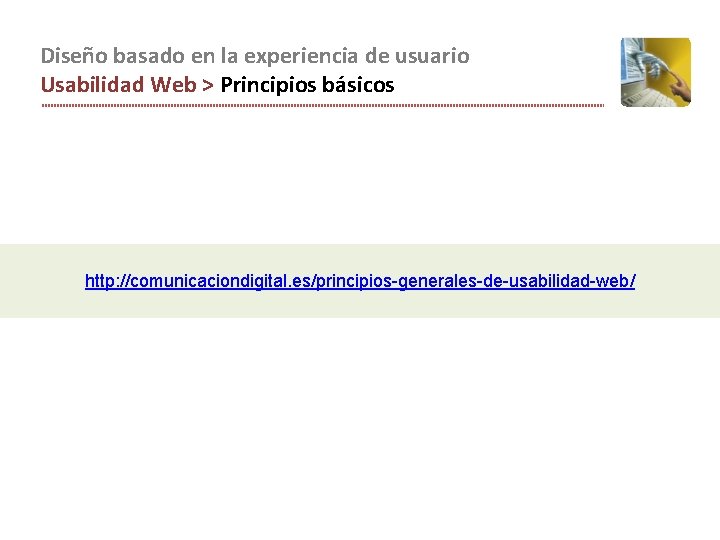 Diseño basado en la experiencia de usuario Usabilidad Web > Principios básicos http: //comunicaciondigital.