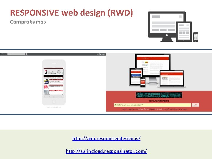 RESPONSIVE web design (RWD) Comprobamos http: //ami. responsivedesign. is/ http: //springload. responsinator. com/ 