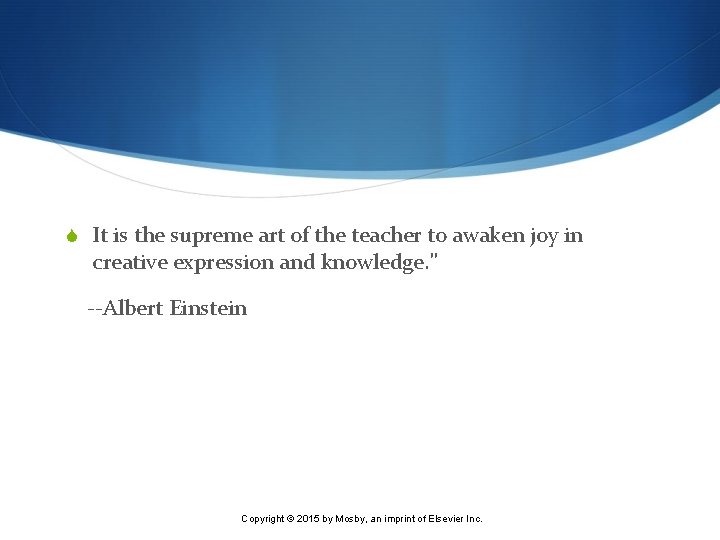 S It is the supreme art of the teacher to awaken joy in creative