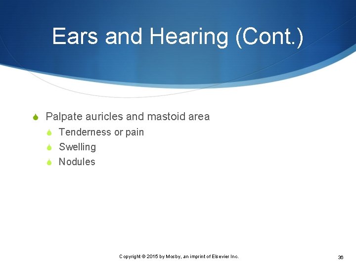 Ears and Hearing (Cont. ) S Palpate auricles and mastoid area S Tenderness or