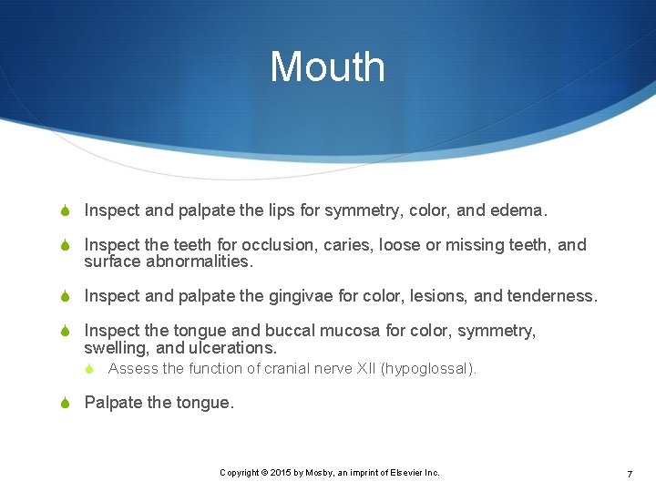 Mouth S Inspect and palpate the lips for symmetry, color, and edema. S Inspect