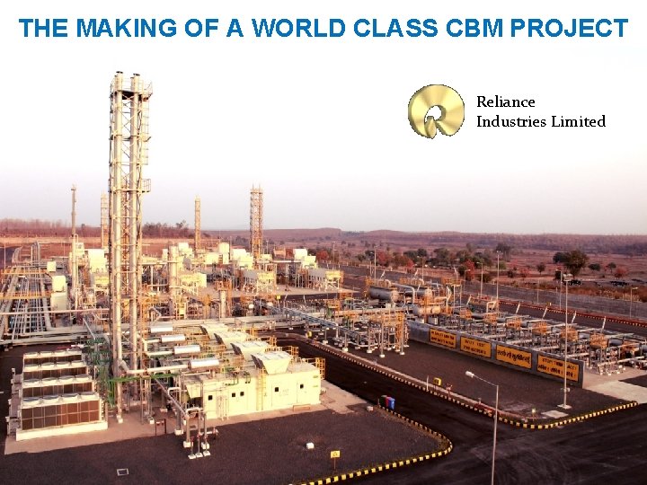 THE MAKING OF A WORLD CLASS CBM PROJECT Reliance Industries Limited 
