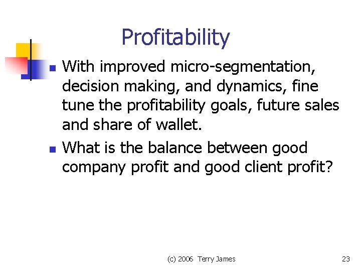 Profitability n n With improved micro-segmentation, decision making, and dynamics, fine tune the profitability