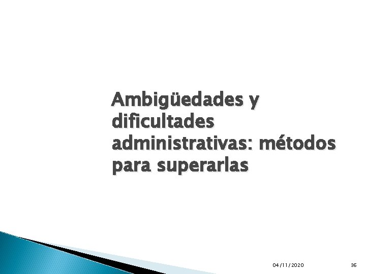 Ambigüedades y dificultades administrativas: métodos para superarlas 04/11/2020 36 