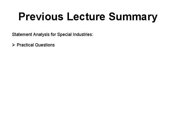 Previous Lecture Summary Statement Analysis for Special Industries: Ø Practical Questions 
