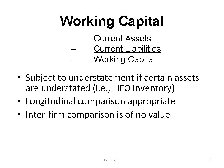 Working Capital – = Current Assets Current Liabilities Working Capital • Subject to understatement