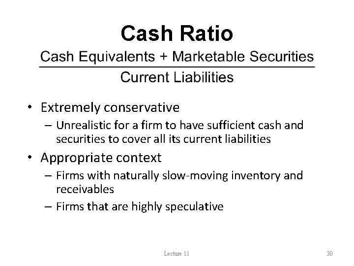 Cash Ratio • Extremely conservative – Unrealistic for a firm to have sufficient cash