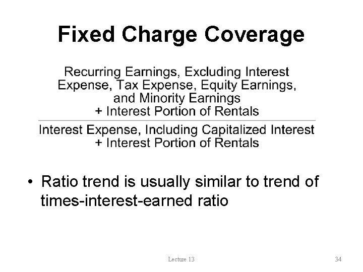 Fixed Charge Coverage • Ratio trend is usually similar to trend of times-interest-earned ratio