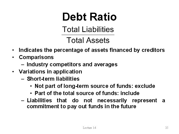 Debt Ratio • Indicates the percentage of assets financed by creditors • Comparisons –