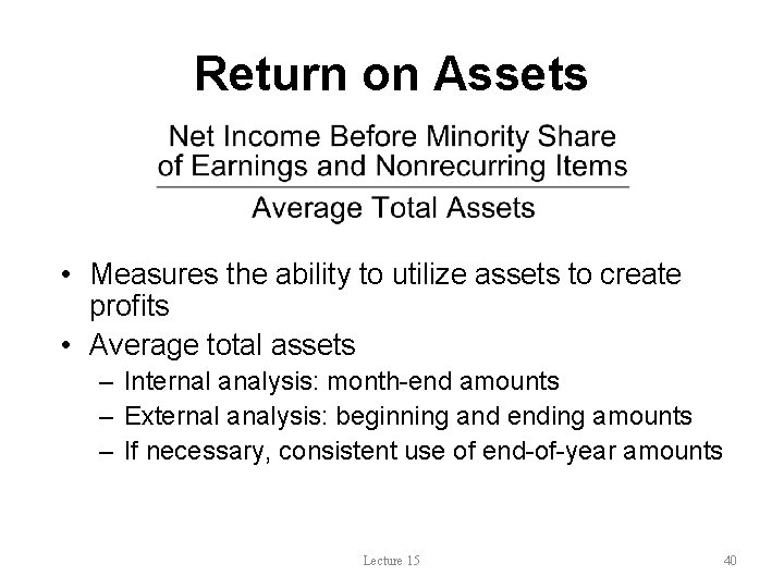 Return on Assets • Measures the ability to utilize assets to create profits •