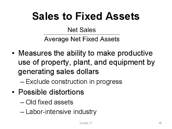 Sales to Fixed Assets • Measures the ability to make productive use of property,