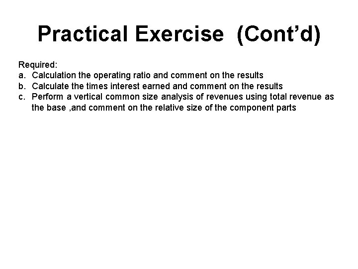 Practical Exercise (Cont’d) Required: a. Calculation the operating ratio and comment on the results