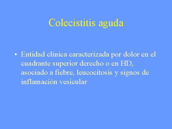 Colecistitis aguda • Entidad clínica caracterizada por dolor en el cuadrante superior derecho o