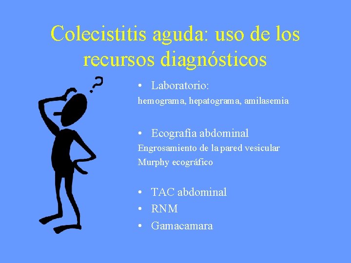 Colecistitis aguda: uso de los recursos diagnósticos • Laboratorio: hemograma, hepatograma, amilasemia • Ecografía