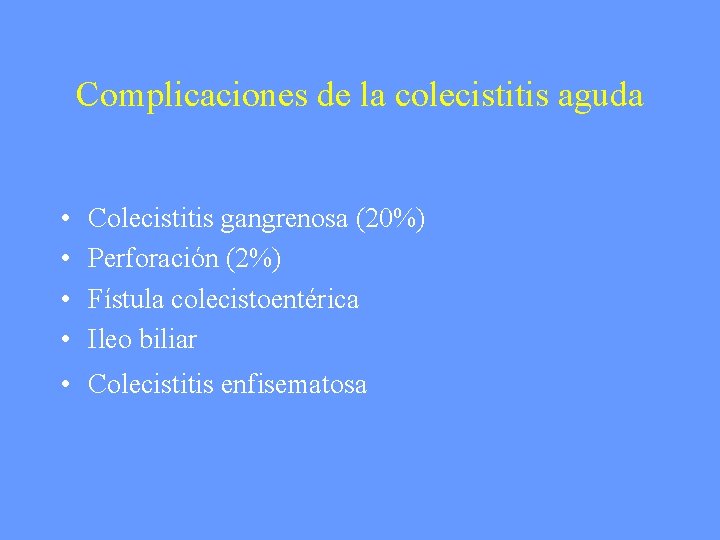 Complicaciones de la colecistitis aguda • • Colecistitis gangrenosa (20%) Perforación (2%) Fístula colecistoentérica