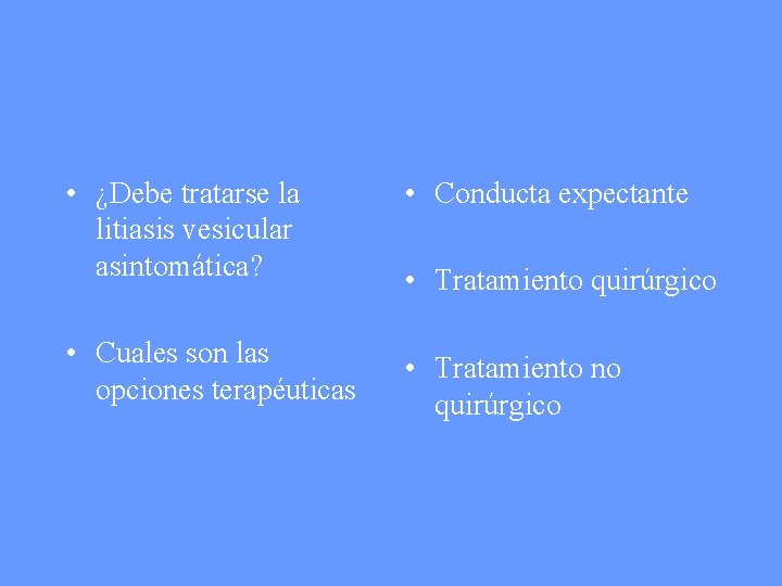  • ¿Debe tratarse la litiasis vesicular asintomática? • Conducta expectante • Cuales son