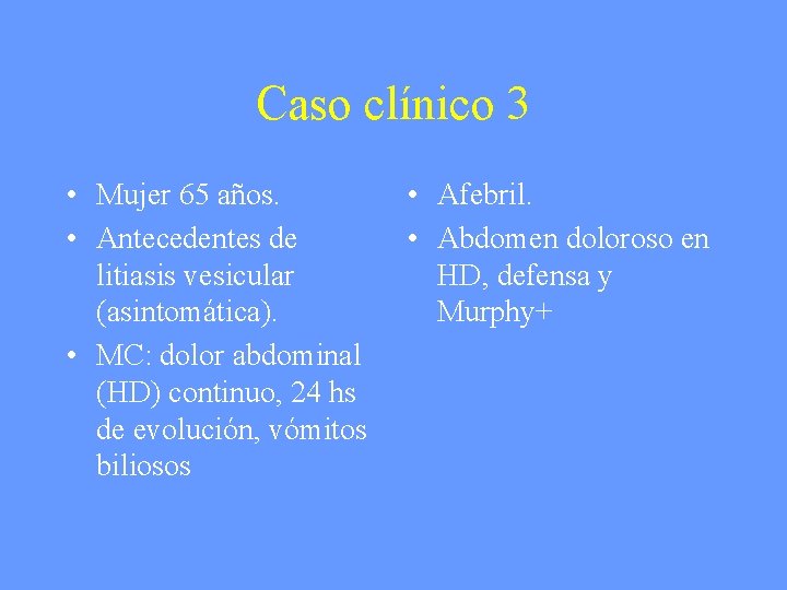 Caso clínico 3 • Mujer 65 años. • Antecedentes de litiasis vesicular (asintomática). •